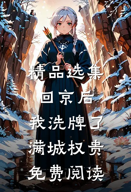精品选集回京后,我洗牌了满城权贵免费阅读