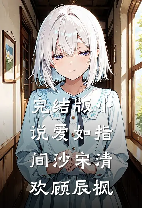 完结版小说爱如指间沙宋清欢顾辰枫
