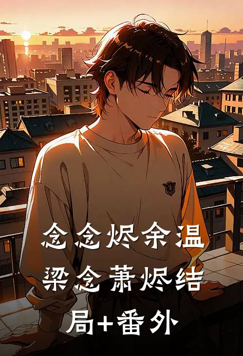 念念烬余温梁念萧烬结局+番外