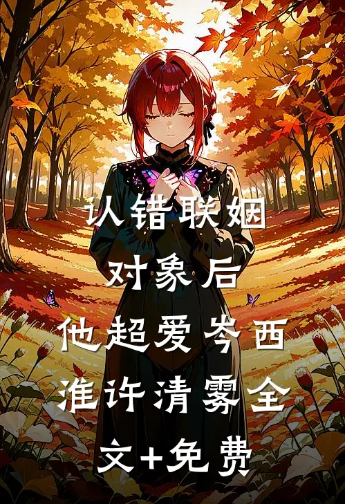 认错联姻对象后，他超爱岑西淮许清雾全文+免费