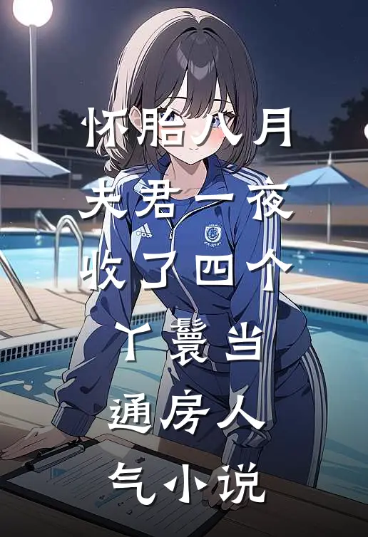 怀胎八月，夫君一夜收了四个丫鬟当通房人气小说