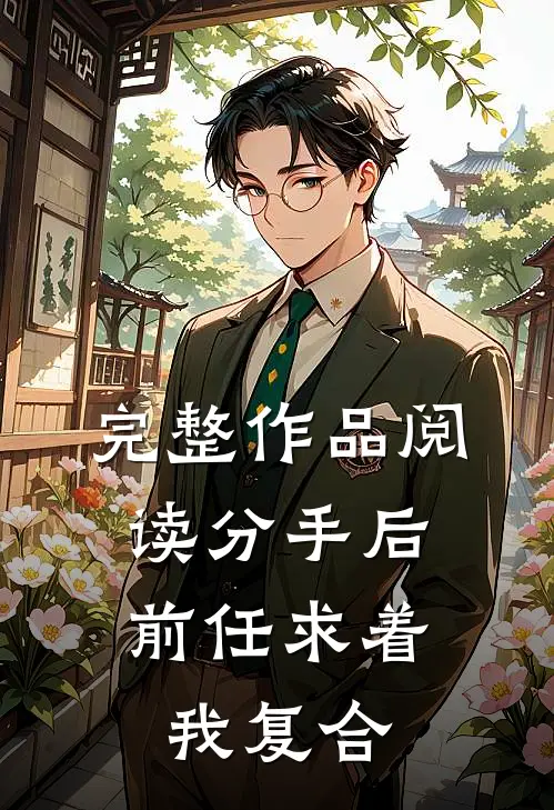 完整作品阅读分手后，前任求着我复合