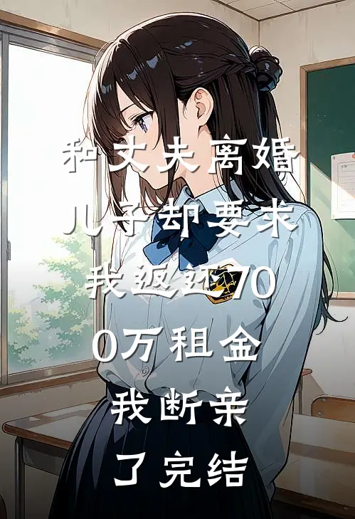 和丈夫离婚，儿子却要求我返还700万租金，我断亲了完结