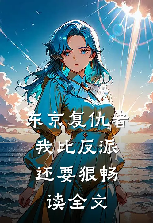 东京复仇者：我比反派还要狠畅读全文