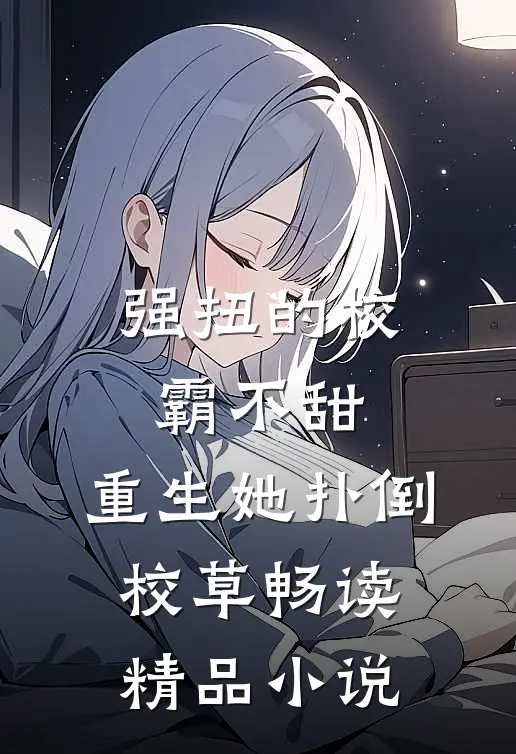 强扭的校霸不甜，重生她扑倒校草畅读精品小说