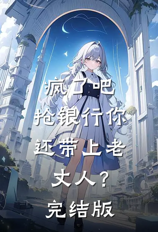 疯了吧，抢银行你还带上老丈人？完结版