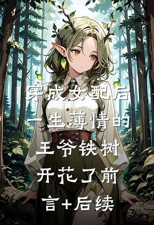 穿成女配后，一生薄情的王爷铁树开花了前言+后续