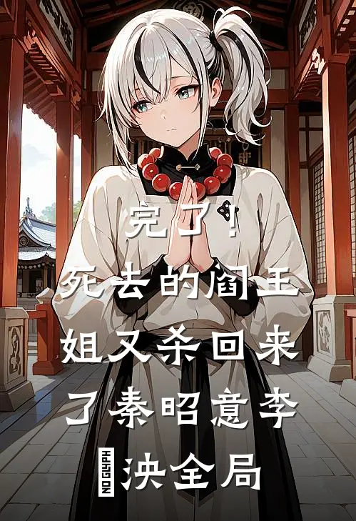 完了！死去的阎王姐又杀回来了秦昭意李隨泱全局