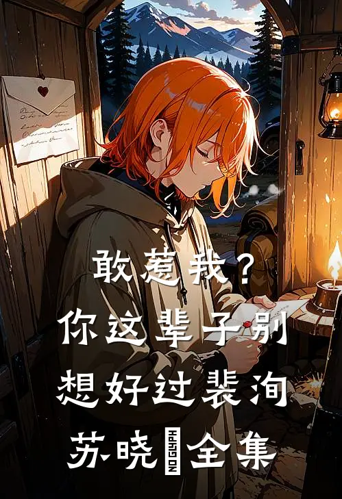 敢惹我？你这辈子别想好过裴洵苏晓玥全集