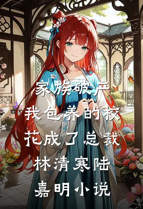 家族破产，我包养的校花成了总裁林清寒陆嘉明小说