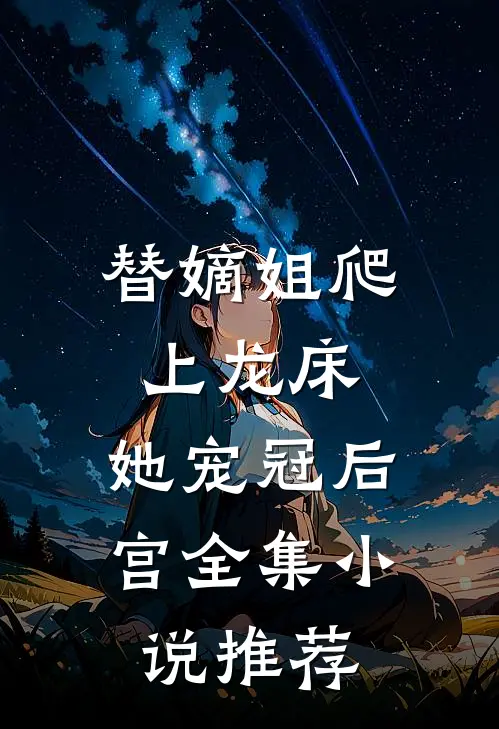 替嫡姐爬上龙床，她宠冠后宫全集小说推荐