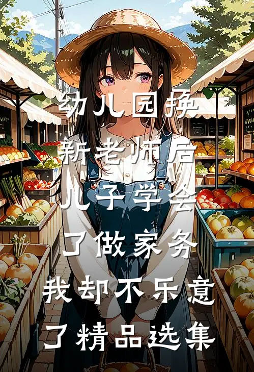 幼儿园换新老师后儿子学会了做家务，我却不乐意了精品选集