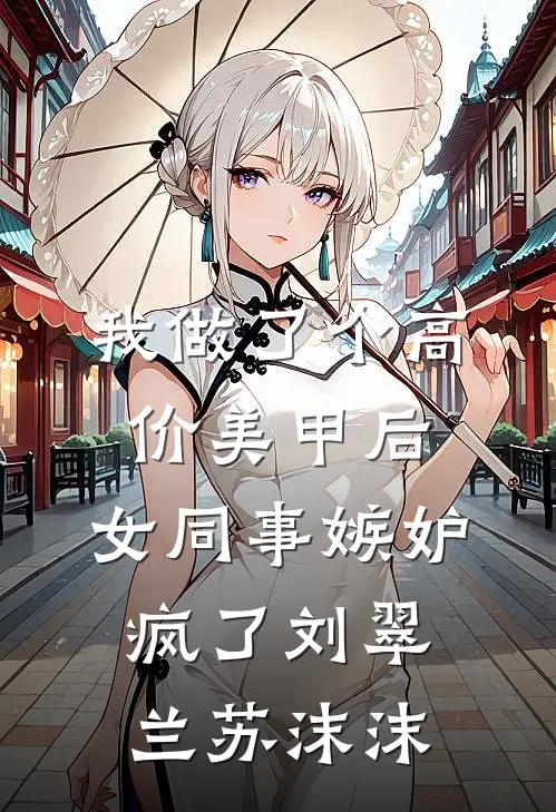 我做了个高价美甲后，女同事嫉妒疯了刘翠兰苏沫沫
