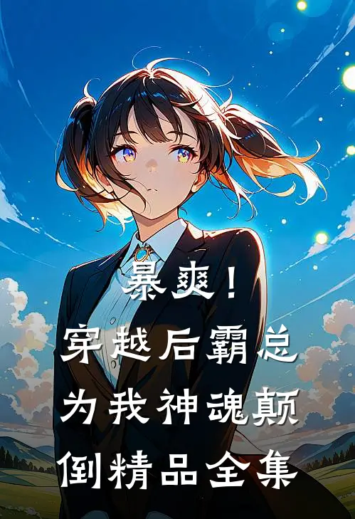 暴爽！穿越后霸总为我神魂颠倒精品全集