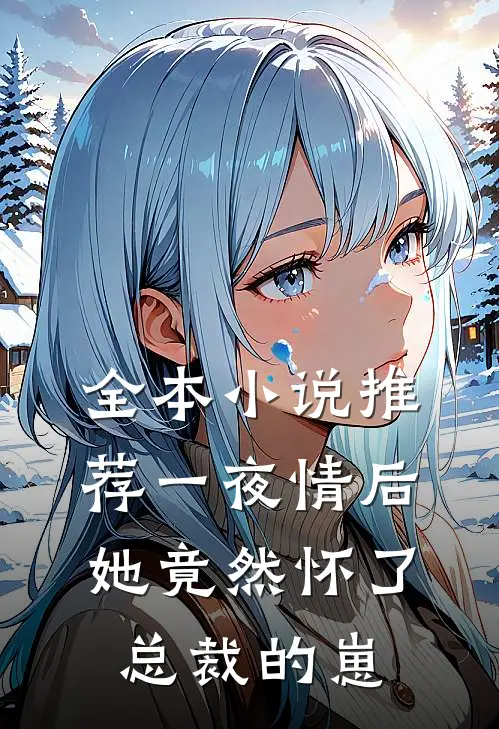 全本小说推荐一夜情后，她竟然怀了总裁的崽