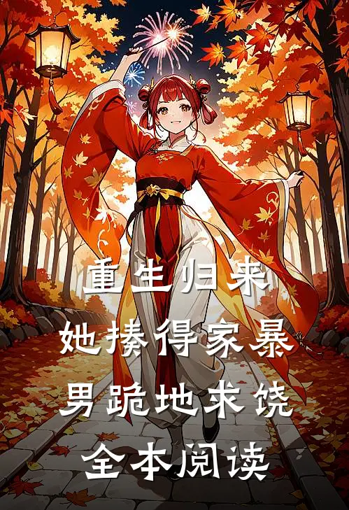 重生归来，她揍得家暴男跪地求饶全本阅读