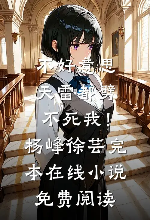 不好意思，天雷都劈不死我！杨峰徐芸完本在线小说免费阅读