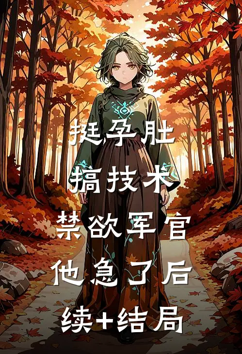 挺孕肚搞技术，禁欲军官他急了后续+结局
