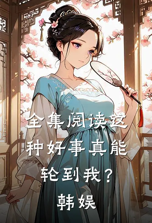 全集阅读这种好事真能轮到我？【韩娱】