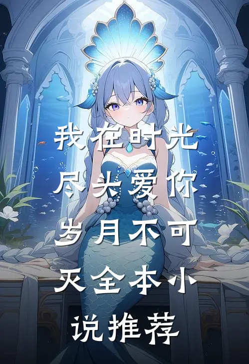 我在时光尽头爱你，岁月不可灭全本小说推荐