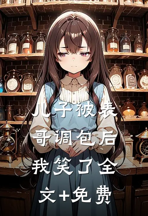 儿子被表哥调包后，我笑了全文+免费
