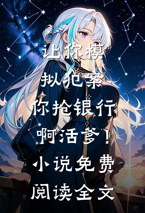 让你模拟犯案，你抢银行啊活爹！小说免费阅读全文