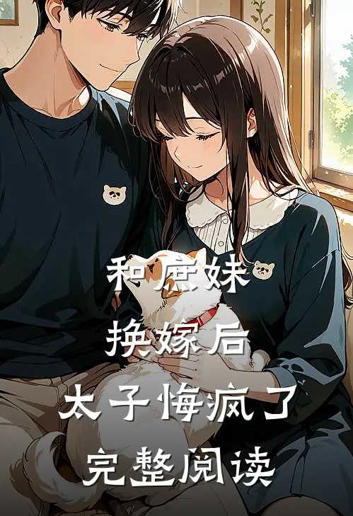 和庶妹换嫁后，太子悔疯了完整阅读