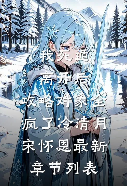 我死遁离开后，攻略对象全疯了冷清月宋怀恩最新章节列表