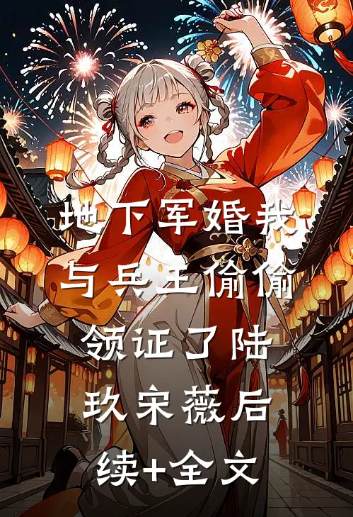地下军婚我与兵王偷偷领证了陆玖宋薇后续+全文