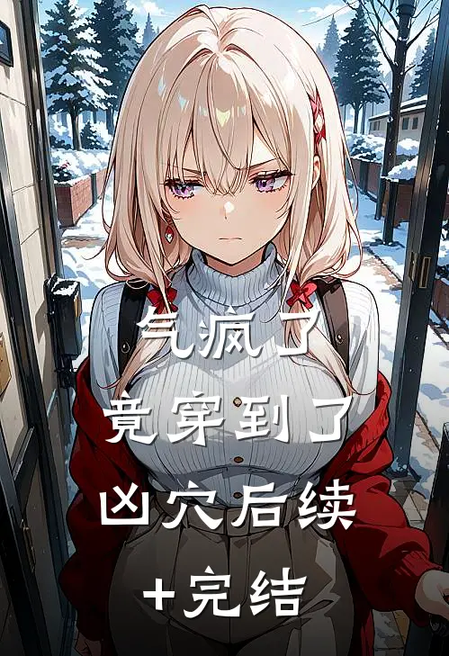 气疯了，竟穿到了凶穴后续+完结