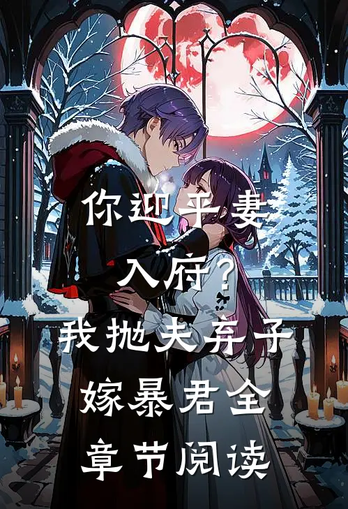 你迎平妻入府？我抛夫弃子嫁暴君全章节阅读