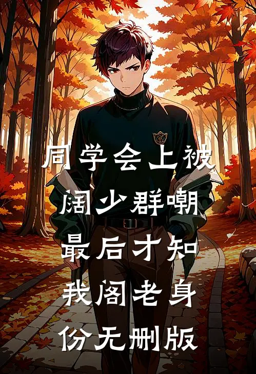 同学会上被阔少群嘲，最后才知我阁老身份无删版