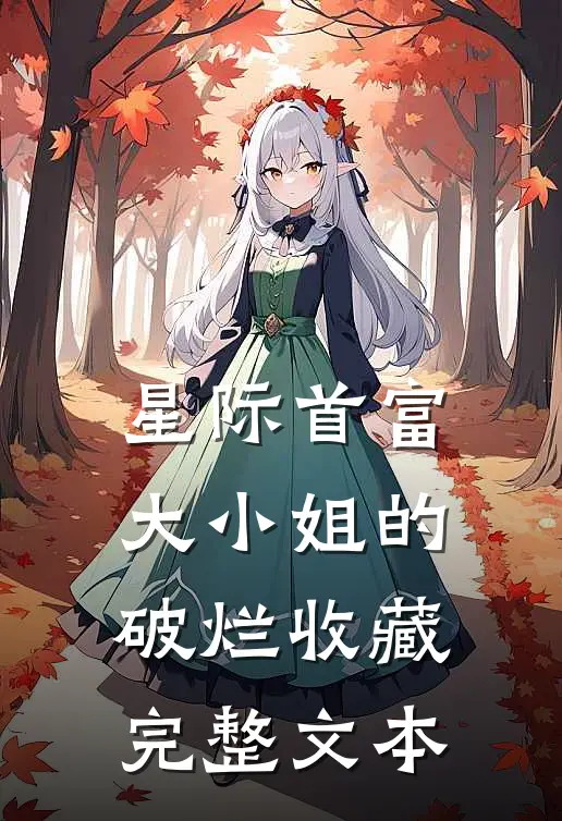 星际首富大小姐的破烂收藏完整文本