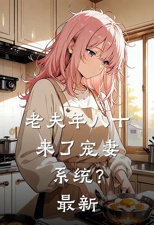 老夫年八十，来了宠妻系统？最新