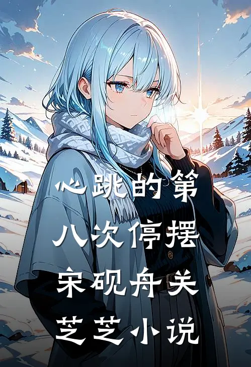 心跳的第八次停摆宋砚舟关芝芝小说