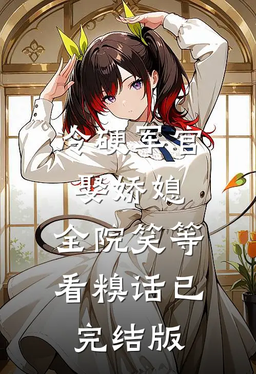 冷硬军官娶娇媳，全院笑等看糗话已完结版