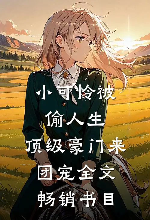 小可怜被偷人生,顶级豪门来团宠全文畅销书目