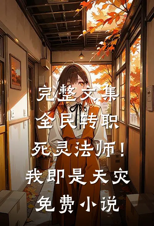 完整文集全民转职：死灵法师！我即是天灾免费小说