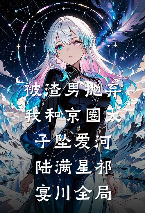 被渣男抛弃，我和京圈太子坠爱河陆满星祁宴川全局