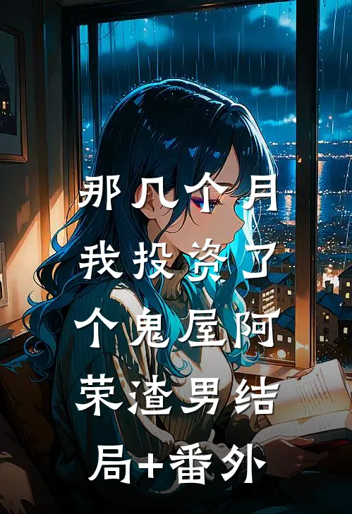那几个月，我投资了个鬼屋阿荣渣男结局+番外