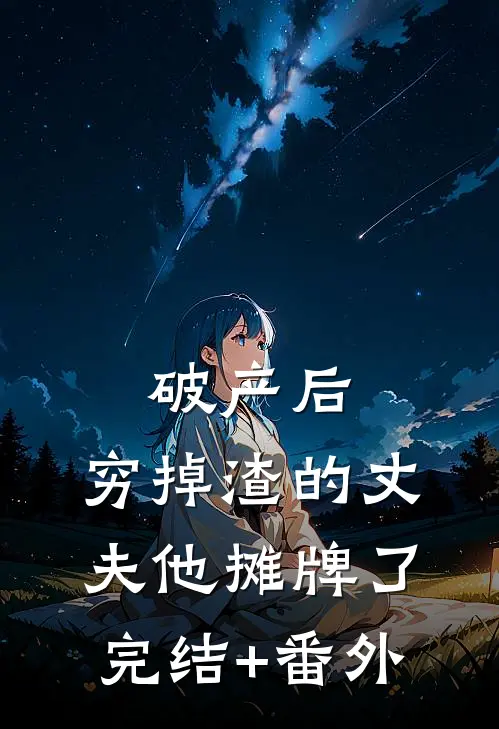 破产后，穷掉渣的丈夫他摊牌了完结+番外