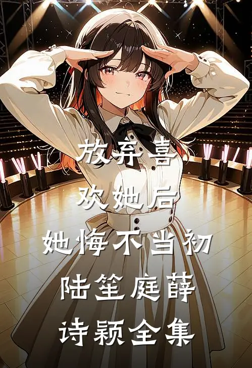 放弃喜欢她后，她悔不当初陆笙庭薛诗颖 全集