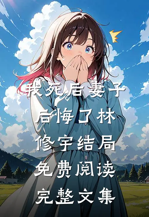 我死后妻子后悔了林修宇结局免费阅读完整文集