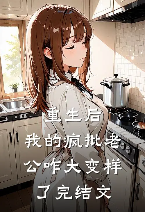 重生后，我的疯批老公咋大变样了完结文