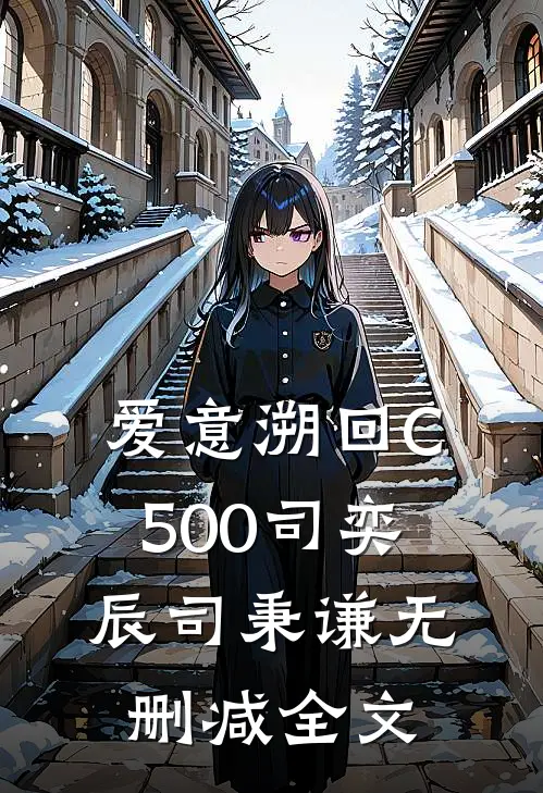 爱意溯回C500司奕辰司秉谦无删减全文