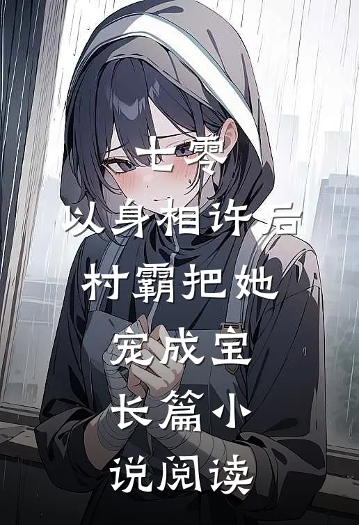 七零：以身相许后，村霸把她宠成宝长篇小说阅读