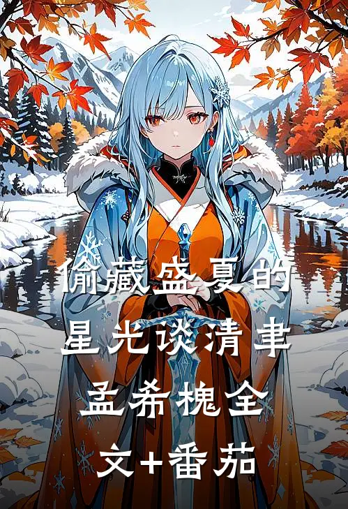 偷藏盛夏的星光谈清聿孟希槐全文+番茄