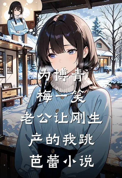 为博青梅一笑，老公让刚生产的我跳芭蕾小说