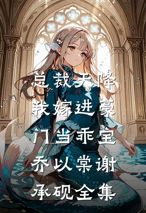 总裁天降，我嫁进豪门当乖宝乔以棠谢承砚 全集