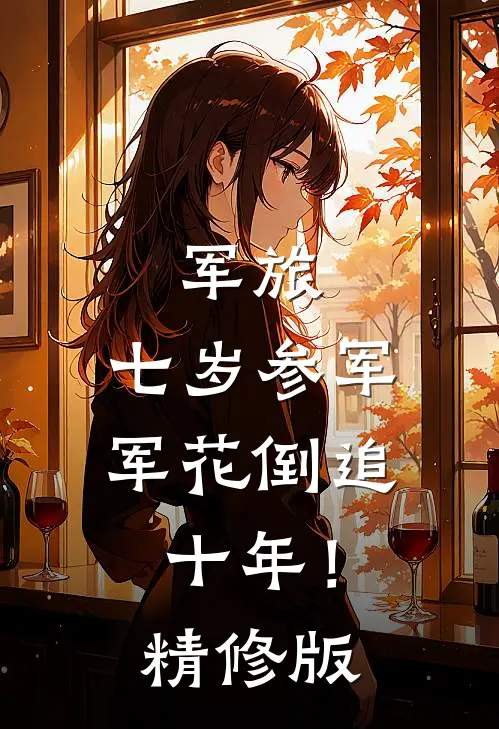 军旅：七岁参军，军花倒追十年！精修版